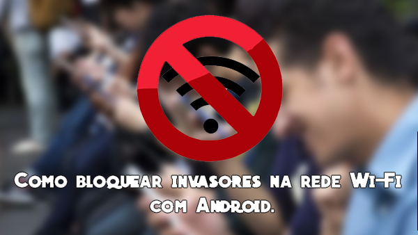 Download Tutorial – Como bloquear invasores na rede Wi-Fi com Android.